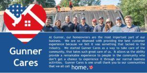 Gunner team with Gunner Cares manifesto, which reads: At Gunner, our homeowners are the most important part of our business. We are so obsessed with providing the best customer experience because we felt it was something that lacked in the industry. We started Gunner Cares as a way to take care of the community that takes such great care of us. It allows us the ability to provide a remarkable experience to people in the community who don’t get a chance to experience it through our normal business activities. Gunner Cares is one small thank you to our communities that we all call home.